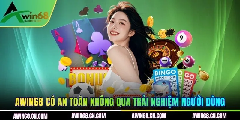 AWIN68 có an toàn không qua trải nghiệm người dùng