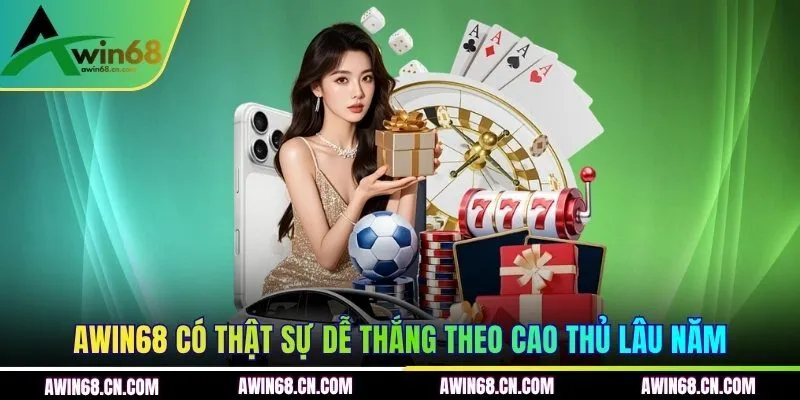 AWIN68 có thật sự dễ thắng theo cao thủ lâu năm