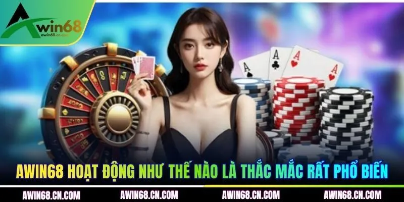 AWIN68 hoạt động như thế nào là thắc mắc rất phổ biến