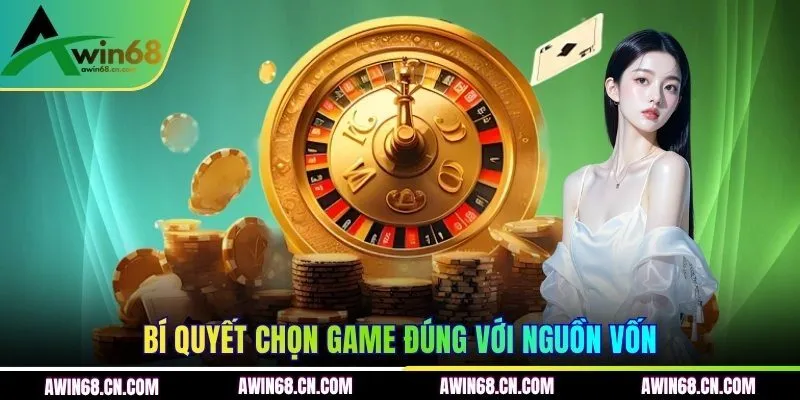 Bí quyết chọn game đúng với nguồn vốn