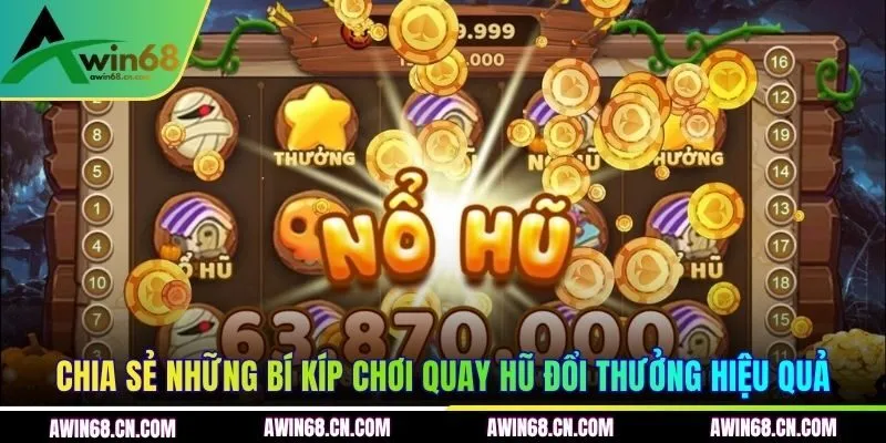 Chia sẻ những bí kíp chơi quay hũ đổi thưởng hiệu quả