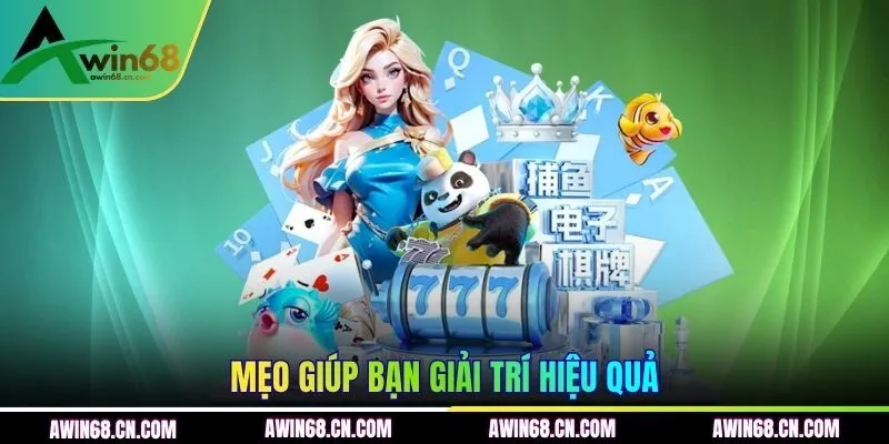 Mẹo giúp bạn giải trí hiệu quả