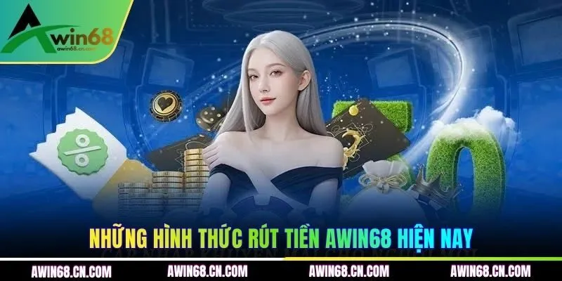 Những hình thức rút tiền AWIN68 hiện nay