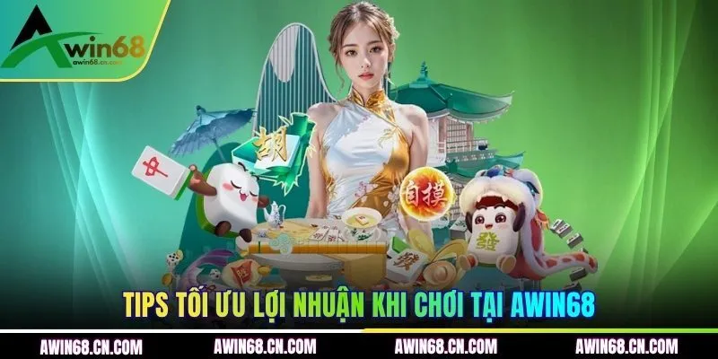 Tips tối ưu lợi nhuận khi chơi tại AWIN68